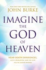 Imagine the God of Heaven: Near-Death Experiences, God's Revelation, and the Love You've Always Wanted - John Burke - 9781420523188