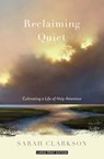 Reclaiming Quiet: Cultivating a Life of Holy Attention - Sarah Clarkson - 9781420523324