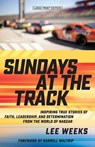 Sundays at the Track: Inspiring True Stories of Faith, Leadership, and Determination from the World of NASCAR - Lee Weeks - 9781420524284