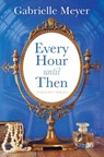Every Hour Until Then - Gabrielle Meyer - 9781420525298