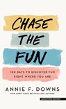 Chase the Fun: 100 Days to Discover Fun Right Where You Are - Annie F. Downs - 9781420525786