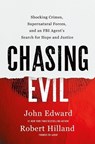 Chasing Evil: Shocking Crimes, Supernatural Forces, and an FBI Agent's Search for Hope and Justice - John Edward - 9781420532241