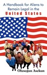 A Handbook for Aliens to Remain Legal in the United States - Olusegun Asekun - 9781420845730