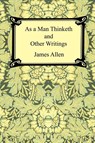 As a Man Thinketh and Other Writings - James (La Trobe University Victoria) Allen - 9781420921618
