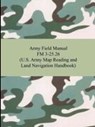 Army Field Manual FM 3-25.26 (U.S. Army Map Reading and Land Navigation Handbook) - The United States Army - 9781420928235