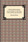 A Philosophical Inquiry into the Origin of Our Ideas of the Sublime and Beautiful - Edmund (University of Chicago) Burke - 9781420933697