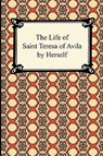 The Life of Saint Teresa of Avila by Herself - Saint Teresa of Avila - 9781420933963