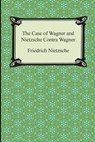 The Case of Wagner and Nietzsche Contra Wagner - Friedrich Wilhelm Nietzsche - 9781420948806