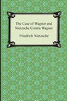 The Case of Wagner and Nietzsche Contra Wagner - Friedrich Wilhelm Nietzsche - 9781420948806