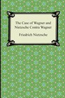 The Case of Wagner and Nietzsche Contra Wagner - Friedrich Wilhelm Nietzsche - 9781420948806