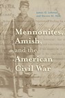 Mennonites, Amish, and the American Civil War - James O. Lehman ; Steven M. Nolt - 9781421403908