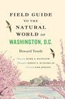 Field Guide to the Natural World of Washington D.C. - Howard Youth ; E. Robert Mumford - 9781421412320