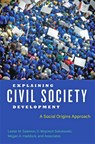 Explaining Civil Society Development - LESTER M. (DIRECTOR,  Johns Hopkins Center for Civil Society Studies, Johns Hopkins School of Public Health) Salamon ; S. Wojciech (Senior Research Associate, Johns Hopkins University) Sokolowski ; Megan A. (International Research Projects Manager, Johns Hopkins University) Haddock - 9781421422985
