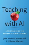 Teaching with AI - Jose Antonio Bowen ; C. Edward (Associate Vice President for Curricular & Pedagogical Innovation Watson - 9781421449227