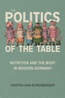 The Politics of the Table - Kristen Ann Ehrenberger - 9781421454122