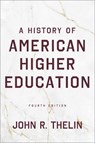 A History of American Higher Education - John R. (University of Kentucky) Thelin - 9781421454931