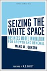 Seizing the White Space - Mark W. Johnson - 9781422124819