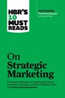 HBR's 10 Must Reads on Strategic Marketing (with featured article "Marketing Myopia," by Theodore Levitt) - Harvard Business Review ; Clayton M. Christensen ; Theodore Levitt ; Fred Reichheld - 9781422189887