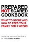 Prepared-Not-Scared Cookbook: What to Store and How to Feed Your Family for Five Weeks - Laura Robins - 9781423656760