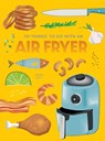 101 Things to Do With An Air Fryer, New Edition - Donna Kelly - 9781423663799