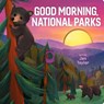 Good Morning, National Parks - Jen Taylor - 9781423664901