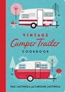 Vintage Camper Trailer Cookbook - Paul Lacitinola ; Carol Lacitnola - 9781423668848
