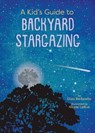 A Kid’s Guide to Backyard Stargazing - Eliza Berkowitz ; Nicole LaRue - 9781423669500