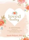 Loved Baby: Helping you Grieve and Cherish your Child After Pregnancy Loss - Sarah Philpott - 9781424555277