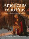 Americans Who Pray: Uniting a Nation in Faith and Freedom - Elizabeth Ingram Carlyle - 9781424571468