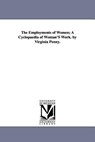 The Employments of Women; A Cyclopaedia of Woman'S Work. by Virginia Penny. - Virginia Penny - 9781425558123