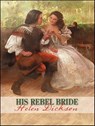 His Rebel Bride - Helen Dickson - 9781426807053