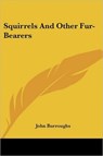 Squirrels And Other Fur-Bearers - John Burroughs - 9781428606319