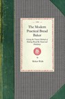 Modern Practical Bread Baker: Giving the Newest Methods of Making Bread by Hand and Machinery; Also New Ideas and Instructions on the Trade - WELLS,  Robert - 9781429012539