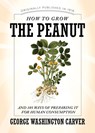 How to Grow the Peanut: And 105 Ways of Preparing It for Human Consumption - George Washington Carver - 9781429096867