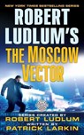 Robert Ludlum's The Moscow Vector - Robert Ludlum ; Patrick Larkin - 9781429906753