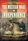 The Mexican Wars for Independence - Timothy J. Henderson - 9781429938587