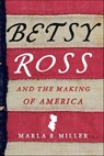 Betsy Ross and the Making of America - Marla R. Miller - 9781429952378