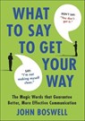 What to Say to Get Your Way - John Boswell - 9781429964739