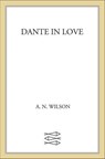 Dante in Love - A. N. Wilson - 9781429969307