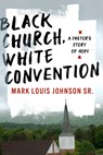 Black Church, White Convention - Mark Louis Johnson - 9781430088400
