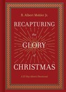 Recapturing the Glory of Christmas: A 25-Day Advent Devotional - R. Albert Mohler Jr - 9781430097310