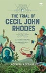 The Trial of Cecil John Rhodes - Adekeye Adebajo - 9781431430796