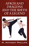 Afros and Dragons and the Birth of a Legend - M Anthony Phillips - 9781432723095