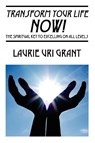 Transform Your Life NOW! - Laurie Uri Grant - 9781432773540