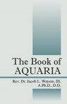 The Book of AQUARIA - WATSON III A PHD DD,  Rev Dr Jacob L - 9781432780302