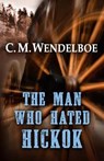 The Man Who Hated Hickok - WENDELBOE,  C. M. - 9781432858179