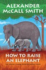 McCall Smith, A: How to Raise an Elephant - Alexander McCall Smith - 9781432892012