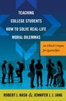 Teaching College Students How to Solve Real-Life Moral Dilemmas - Robert J. Nash ; Jennifer J.J. Jang - 9781433131530