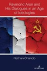 Raymond Aron and His Dialogues in an Age of Ideologies - Nathan Orlando - 9781433181818