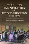 Teaching Emancipation and Reconstruction, 1861-1876 - Matthew Campbell - 9781433184277